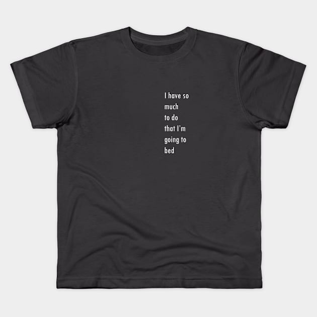 I have so much to do that I’m going to  bed Kids T-Shirt by ISFdraw